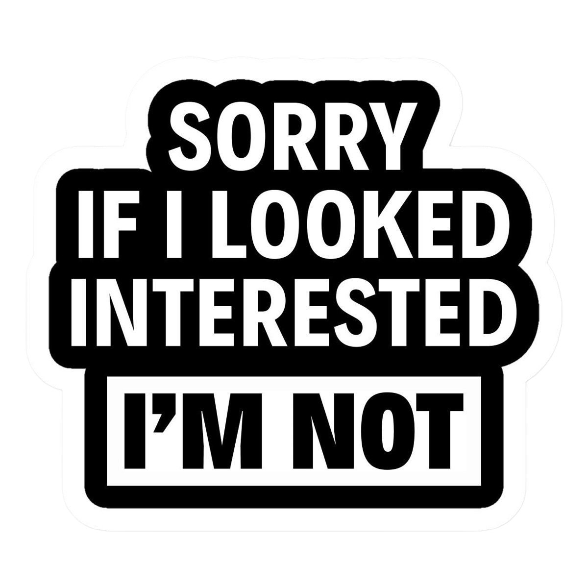Sorry If Looked Interested I M Not